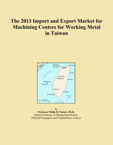 The 2013 Import and Export Market for Machining Centers for Working Metal in Taiwan