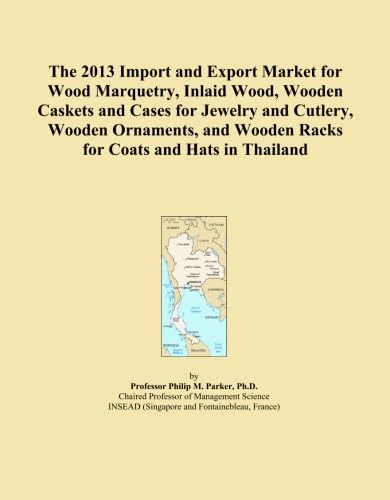 The 2013 Import and Export Market for Wood Marquetry, Inlaid Wood, Wooden Caskets and Cases for Jewelry and Cutlery, Wooden Ornaments, and Wooden Racks for Coats and Hats in Thailand