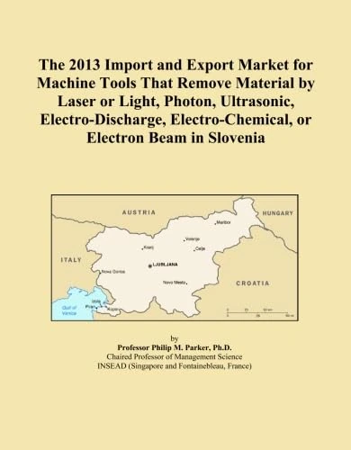 The 2013 Import and Export Market for Machine Tools That Remove Material by Laser or Light, Photon, Ultrasonic, Electro-Discharge, Electro-Chemical, or Electron Beam in Slovenia