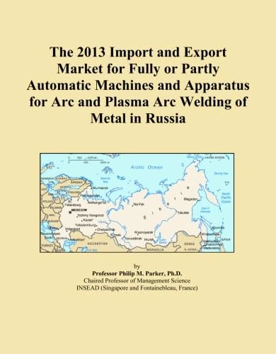 The 2013 Import and Export Market for Fully or Partly Automatic Machines and Apparatus for Arc and Plasma Arc Welding of Metal in Russia