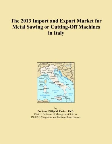 The 2013 Import and Export Market for Metal Sawing or Cutting-Off Machines in Italy
