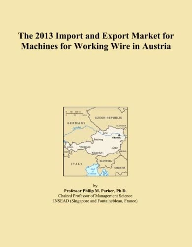 The 2013 Import and Export Market for Machines for Working Wire in Austria