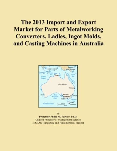 The 2013 Import and Export Market for Parts of Metalworking Converters, Ladles, Ingot Molds, and Casting Machines in Australia