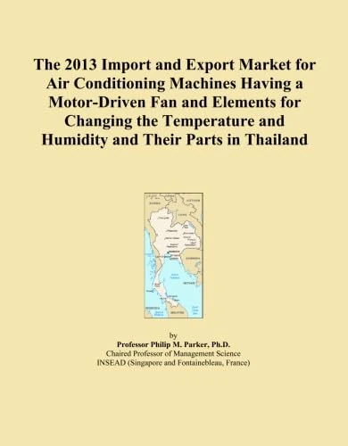 The 2013 Import and Export Market for Air Conditioning Machines Having a Motor-Driven Fan and Elements for Changing the Temperature and Humidity and Their Parts in Thailand