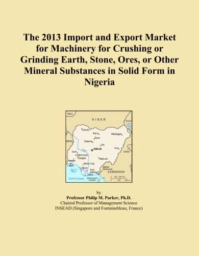The 2013 Import and Export Market for Machinery for Crushing or Grinding Earth, Stone, Ores, or Other Mineral Substances in Solid Form in Nigeria