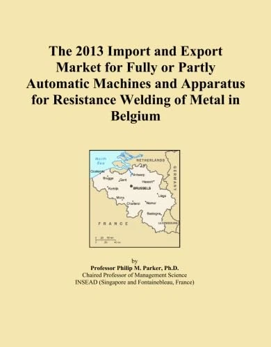 The 2013 Import and Export Market for Fully or Partly Automatic Machines and Apparatus for Resistance Welding of Metal in Belgium