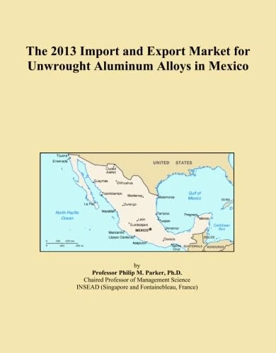 The 2013 Import and Export Market for Unwrought Aluminum Alloys in Mexico