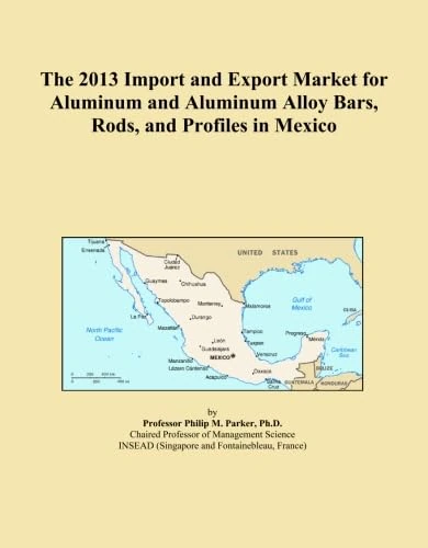 The 2013 Import and Export Market for Aluminum and Aluminum Alloy Bars, Rods, and Profiles in Mexico