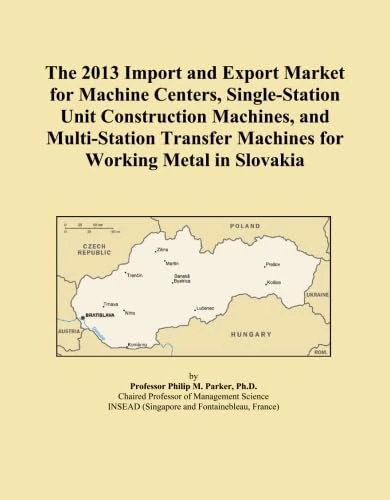 The 2013 Import and Export Market for Machine Centers, Single-Station Unit Construction Machines, and Multi-Station Transfer Machines for Working Metal in Slovakia
