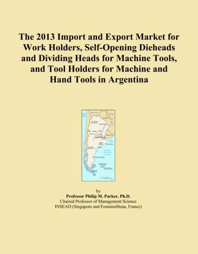 The 2013 Import and Export Market for Work Holders, Self-Opening Dieheads and Dividing Heads for Machine Tools, and Tool Holders for Machine and Hand Tools in Argentina
