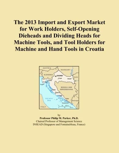 The 2013 Import and Export Market for Work Holders, Self-Opening Dieheads and Dividing Heads for Machine Tools, and Tool Holders for Machine and Hand Tools in Croatia
