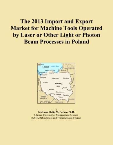 The 2013 Import and Export Market for Machine Tools Operated by Laser or Other Light or Photon Beam Processes in Poland