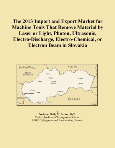 The 2013 Import and Export Market for Machine Tools That Remove Material by Laser or Light, Photon, Ultrasonic, Electro-Discharge, Electro-Chemical, or Electron Beam in Slovakia