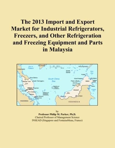 The 2013 Import and Export Market for Industrial Refrigerators, Freezers, and Other Refrigeration and Freezing Equipment and Parts in Malaysia