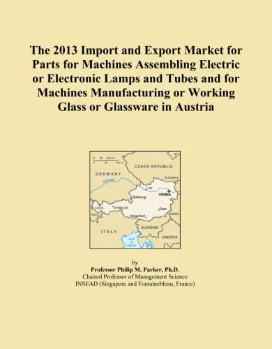 The 2013 Import and Export Market for Parts for Machines Assembling Electric or Electronic Lamps and Tubes and for Machines Manufacturing or Working Glass or Glassware in Austria