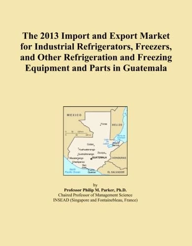 The 2013 Import and Export Market for Industrial Refrigerators, Freezers, and Other Refrigeration and Freezing Equipment and Parts in Guatemala