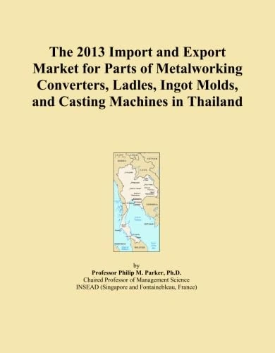 The 2013 Import and Export Market for Parts of Metalworking Converters, Ladles, Ingot Molds, and Casting Machines in Thailand