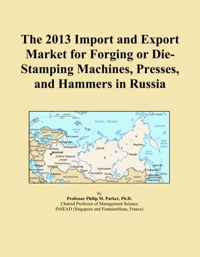 The 2013 Import and Export Market for Forging or Die-Stamping Machines, Presses, and Hammers in Russia