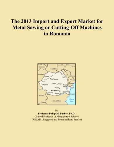 The 2013 Import and Export Market for Metal Sawing or Cutting-Off Machines in Romania