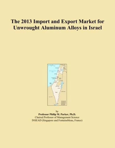 The 2013 Import and Export Market for Unwrought Aluminum Alloys in Israel