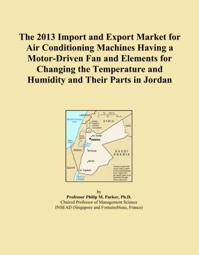 The 2013 Import and Export Market for Air Conditioning Machines Having a Motor-Driven Fan and Elements for Changing the Temperature and Humidity and Their Parts in Jordan