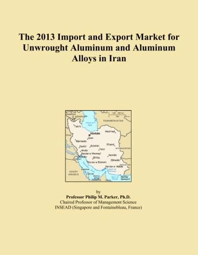 The 2013 Import and Export Market for Unwrought Aluminum and Aluminum Alloys in Iran