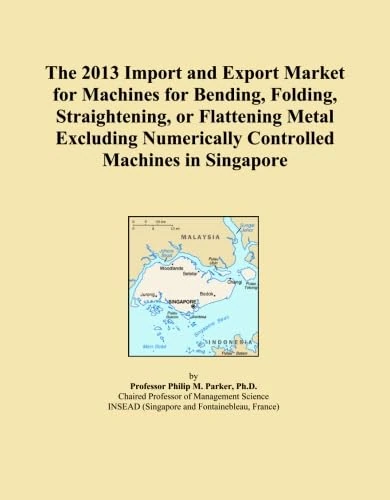 The 2013 Import and Export Market for Machines for Bending, Folding, Straightening, or Flattening Metal Excluding Numerically Controlled Machines in Singapore