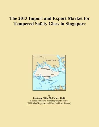 The 2013 Import and Export Market for Tempered Safety Glass in Singapore