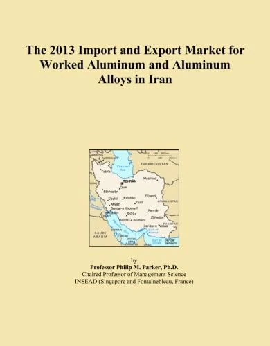 The 2013 Import and Export Market for Worked Aluminum and Aluminum Alloys in Iran