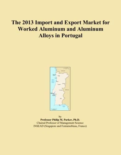 The 2013 Import and Export Market for Worked Aluminum and Aluminum Alloys in Portugal