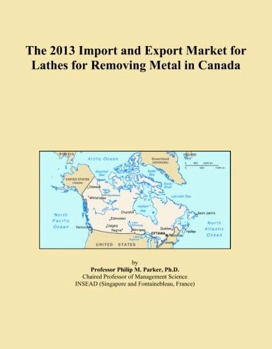 The 2013 Import and Export Market for Lathes for Removing Metal in Canada
