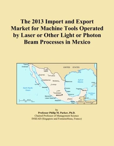 The 2013 Import and Export Market for Machine Tools Operated by Laser or Other Light or Photon Beam Processes in Mexico