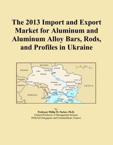 The 2013 Import and Export Market for Aluminum and Aluminum Alloy Bars, Rods, and Profiles in Ukraine