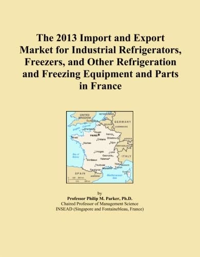The 2013 Import and Export Market for Industrial Refrigerators, Freezers, and Other Refrigeration and Freezing Equipment and Parts in France