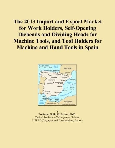 The 2013 Import and Export Market for Work Holders, Self-Opening Dieheads and Dividing Heads for Machine Tools, and Tool Holders for Machine and Hand Tools in Spain