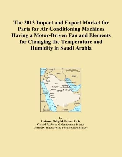 The 2013 Import and Export Market for Parts for Air Conditioning Machines Having a Motor-Driven Fan and Elements for Changing the Temperature and Humidity in Saudi Arabia