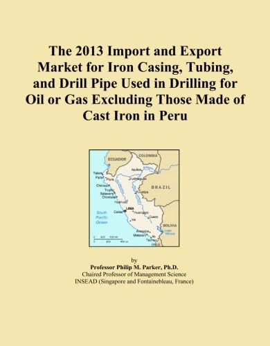 The 2013 Import and Export Market for Iron Casing, Tubing, and Drill Pipe Used in Drilling for Oil or Gas Excluding Those Made of Cast Iron in Peru