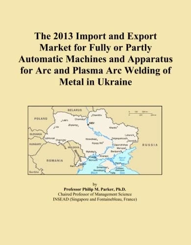 The 2013 Import and Export Market for Fully or Partly Automatic Machines and Apparatus for Arc and Plasma Arc Welding of Metal in Ukraine
