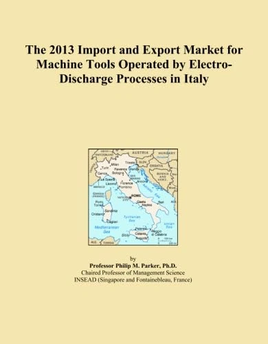 The 2013 Import and Export Market for Machine Tools Operated by Electro-Discharge Processes in Italy