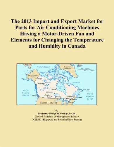 The 2013 Import and Export Market for Parts for Air Conditioning Machines Having a Motor-Driven Fan and Elements for Changing the Temperature and Humidity in Canada