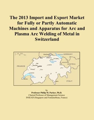The 2013 Import and Export Market for Fully or Partly Automatic Machines and Apparatus for Arc and Plasma Arc Welding of Metal in Switzerland