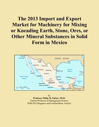 The 2013 Import and Export Market for Machinery for Mixing or Kneading Earth, Stone, Ores, or Other Mineral Substances in Solid Form in Mexico