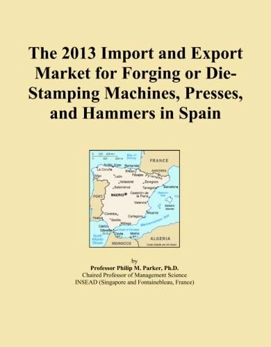 The 2013 Import and Export Market for Forging or Die-Stamping Machines, Presses, and Hammers in Spain
