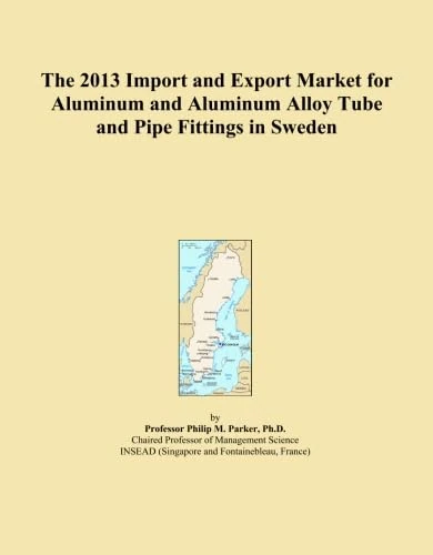 The 2013 Import and Export Market for Aluminum and Aluminum Alloy Tube and Pipe Fittings in Sweden
