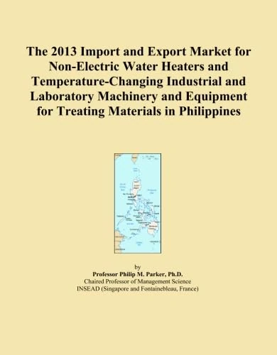 The 2013 Import and Export Market for Non-Electric Water Heaters and Temperature-Changing Industrial and Laboratory Machinery and Equipment for Treating Materials in Philippines