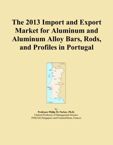 The 2013 Import and Export Market for Aluminum and Aluminum Alloy Bars, Rods, and Profiles in Portugal