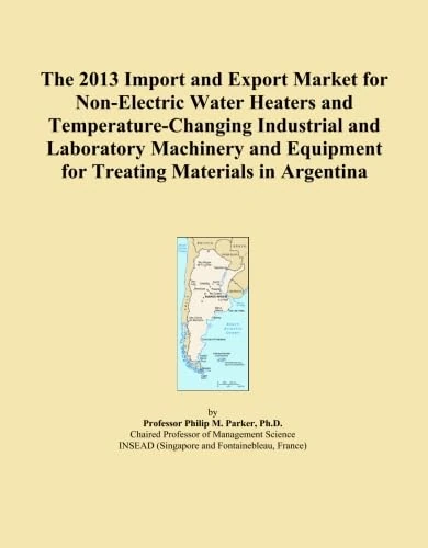 The 2013 Import and Export Market for Non-Electric Water Heaters and Temperature-Changing Industrial and Laboratory Machinery and Equipment for Treating Materials in Argentina
