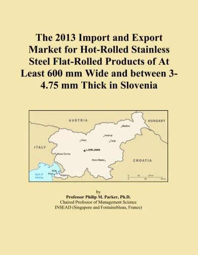 The 2013 Import and Export Market for Hot-Rolled Stainless Steel Flat-Rolled Products of At Least 600 mm Wide and between 3-4.75 mm Thick in Slovenia