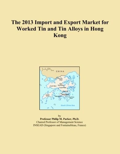 The 2013 Import and Export Market for Worked Tin and Tin Alloys in Hong Kong
