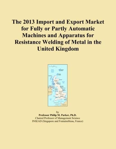 The 2013 Import and Export Market for Fully or Partly Automatic Machines and Apparatus for Resistance Welding of Metal in the United Kingdom